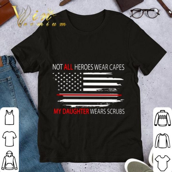 Funny American Flag Not All Heroes Wear Capes My Daughter Wears Scrubs shirt