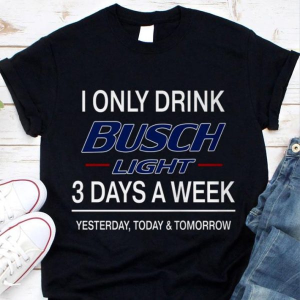 Official 3 Days A Week I Only Drink Busch Light Yesterday Today & Tomorrow shirt