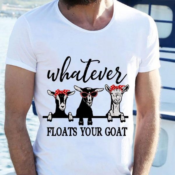Hot Whatever floats your goat shirt