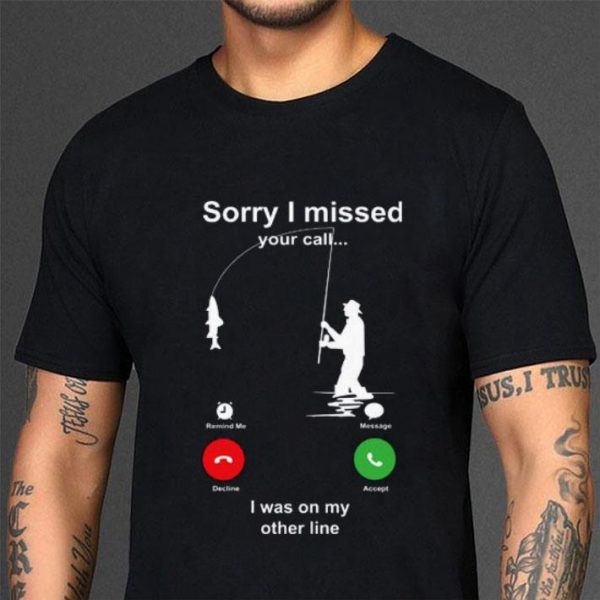 Original Fishing sorry i missed your call i was on my other line shirt