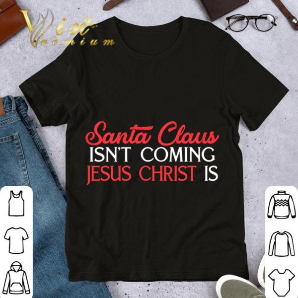 Best Santa Claus Isn't Coming Jesus Christ Is Christmas 2020 shirt