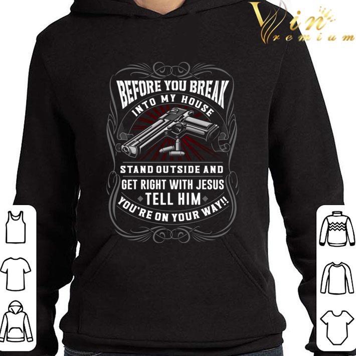 Before You Break Into My House Stand Outside And Get Right With Jesus Tell Him shirt 11bbecf5 before you break into my house stand outside and get right with jesus tell him shirt 4 - Before You Break Into My House Stand Outside And Get Right With Jesus Tell Him shirt
