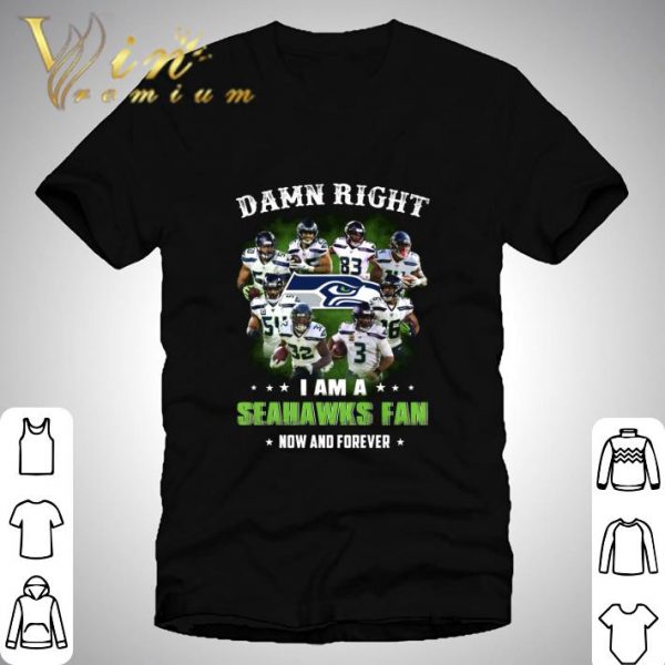I Am A Seattle Seahawks NFL Damn Right Fan Now And Forever shirt