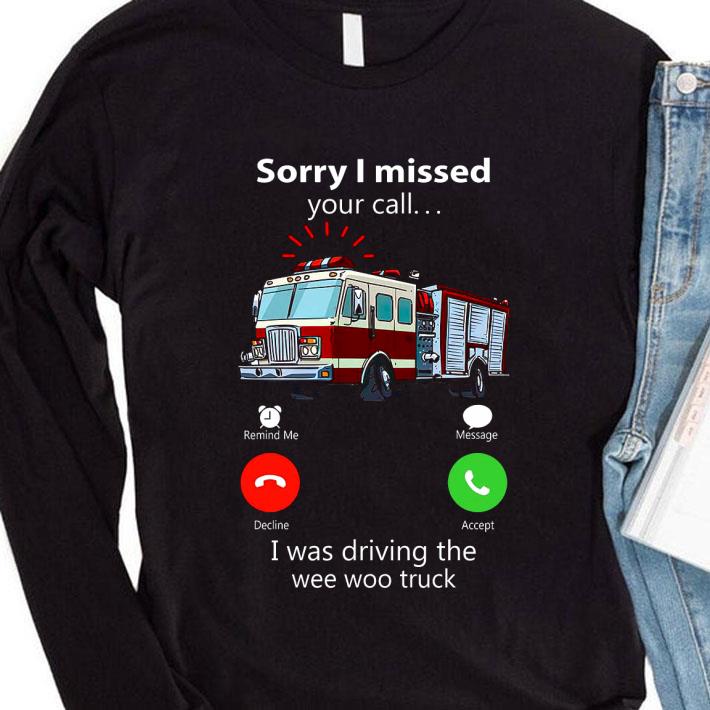 Original Sorry I Missed Your Call I Was Driving The Wee Woo Truck shirt 197a1f2d original sorry i missed your call i was driving the wee woo truck shirt 4 - Original Sorry I Missed Your Call I Was Driving The Wee Woo Truck shirt