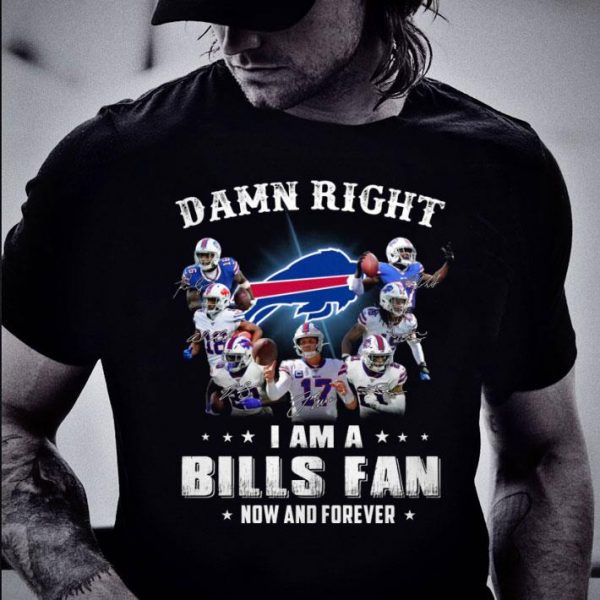 Official Damn Right I Am A Buffalo Bills Signatures Fan Now And Forever shirt