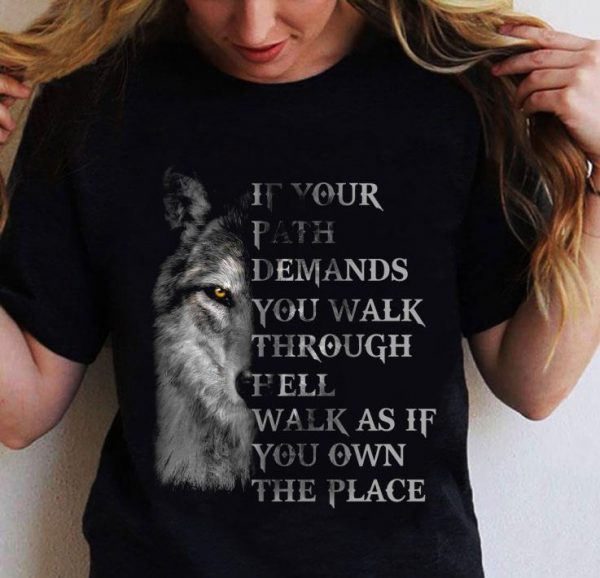 Wolf If Your Path Demands You Walk Through Hell Walk As If You Own The Place shirt