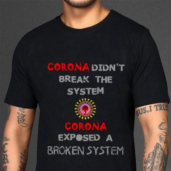 Awesome Coronavirus didn't break the system Corona exposed a broken system shirt