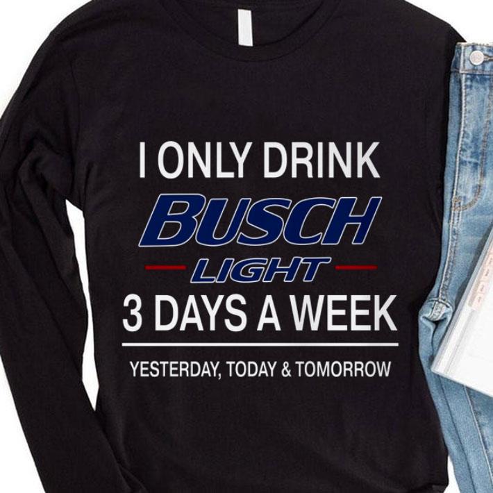 44c8fe7e official 3 days a week i only drink busch light yesterday today tomorrow shirt 4 - Official 3 Days A Week I Only Drink Busch Light Yesterday Today & Tomorrow shirt