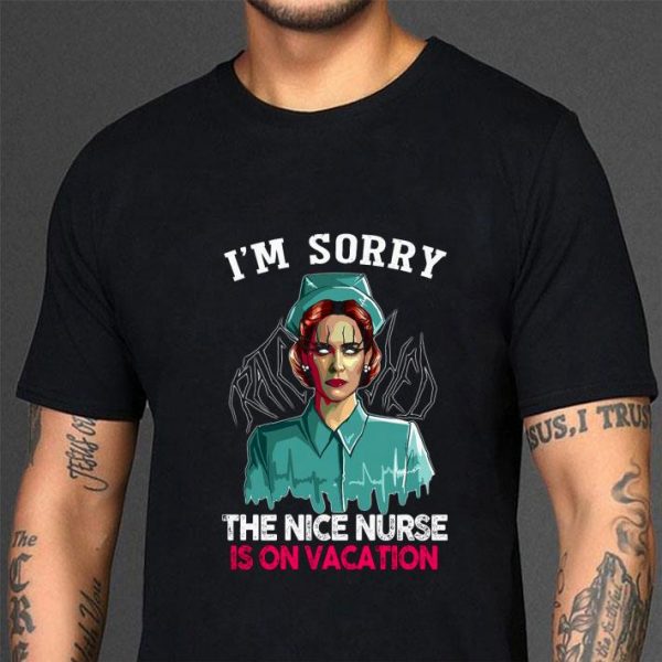 Hot Nurse Ratched I'm Sorry The Nice Nurse Is On Vacation shirt