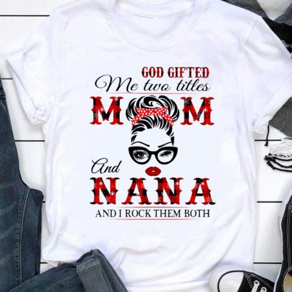 Official Lady Girl God Gifted Me Two Titles Mom And Nana shirt