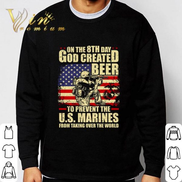 On The 8th Day God Created Beer To Prevent The U.S. Marines shirt