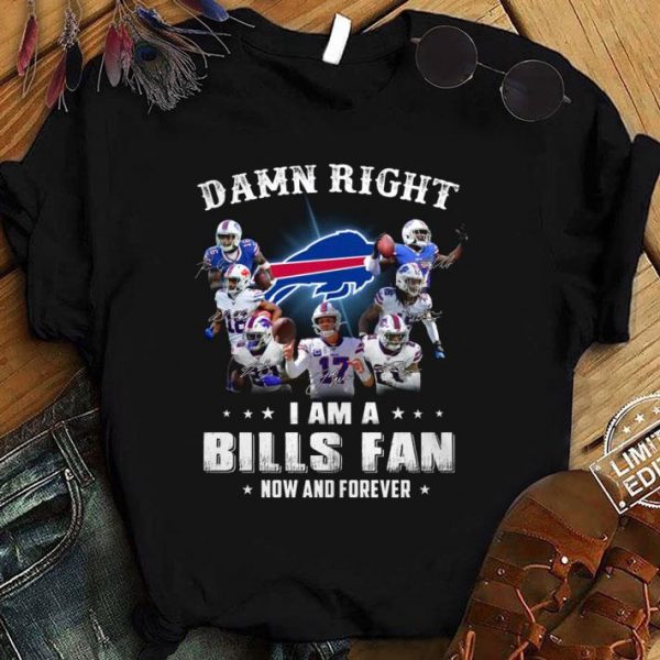 Official Damn Right I Am A Buffalo Bills Signatures Fan Now And Forever shirt