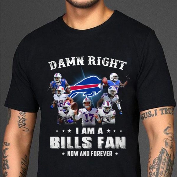 Official Damn Right I Am A Buffalo Bills Signatures Fan Now And Forever shirt