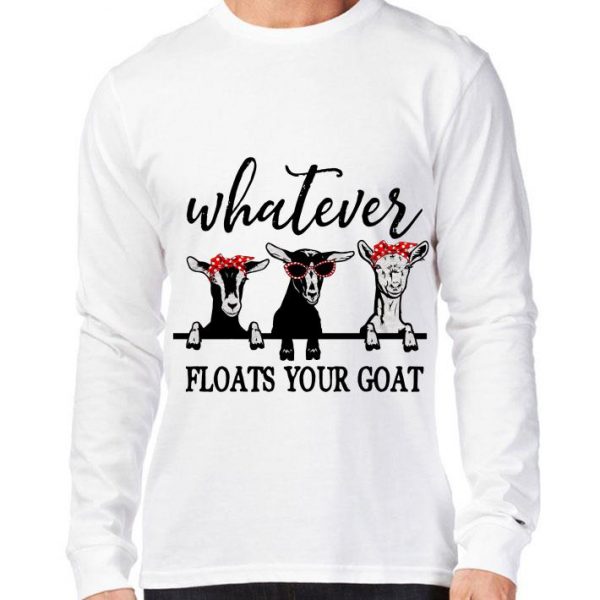 Hot Whatever floats your goat shirt