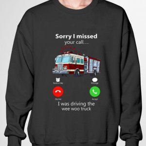 Original Sorry I Missed Your Call I Was Driving The Wee Woo Truck shirt 2