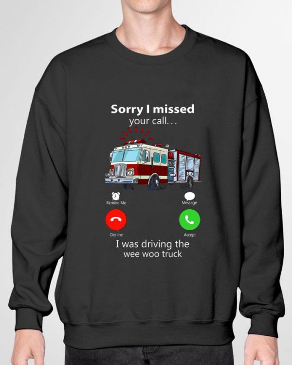 Original Sorry I Missed Your Call I Was Driving The Wee Woo Truck shirt