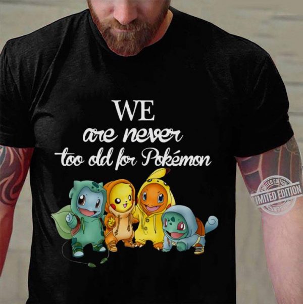 Premium We Are Never Too Old For Ash Pokemon Pikachu Charmander Squirtle shirt