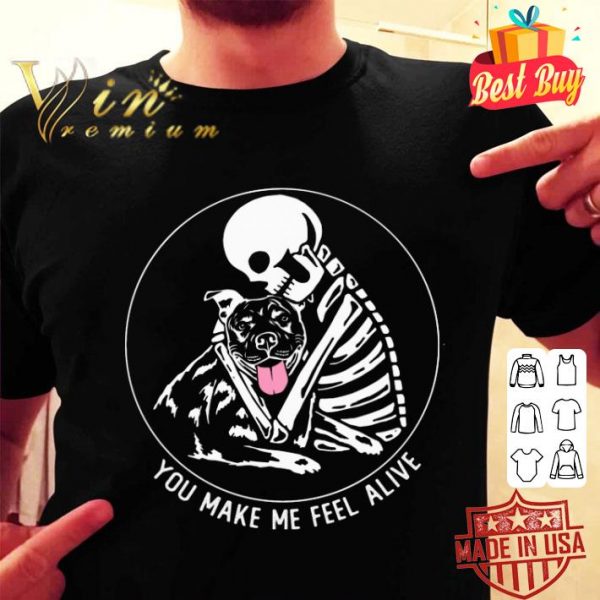 Skull Skeleton And Pitbull You Make Me Feel Alive Shirt