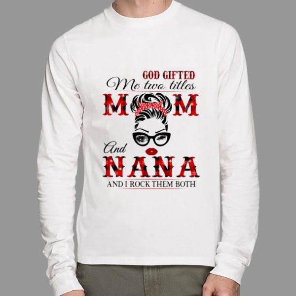 Official Lady Girl God Gifted Me Two Titles Mom And Nana shirt