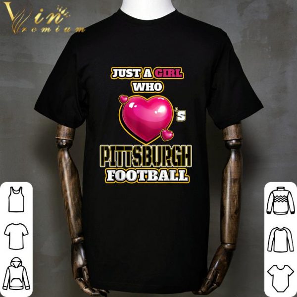Just A Girl Who Pittsburgh Football Steelers shirt