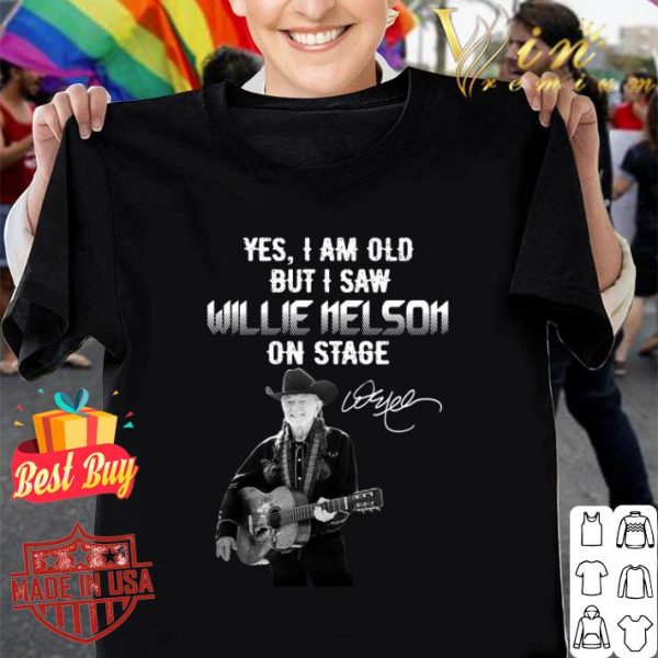 Hot Yes I Am Old But I Saw Willie Nelson On Stage shirt