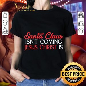 Best Santa Claus Isn't Coming Jesus Christ Is Christmas 2020 shirt 1