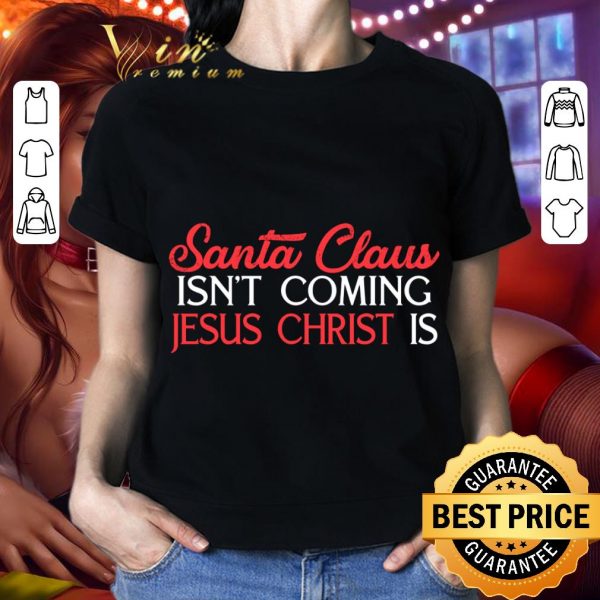 Best Santa Claus Isn't Coming Jesus Christ Is Christmas 2020 shirt