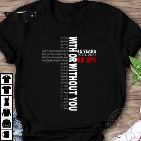 Best U2 Band 45 Years 1976-2021 With Or Without You Lyrics shirt