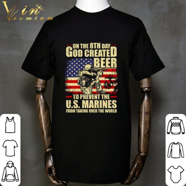On The 8th Day God Created Beer To Prevent The U.S. Marines shirt