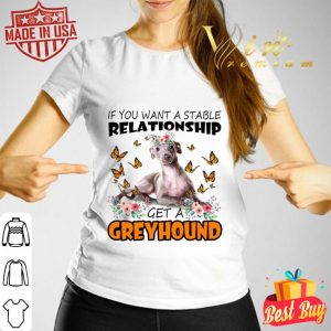 Premium If You Want A Stable Relationship Get A Greyhound shirt 2