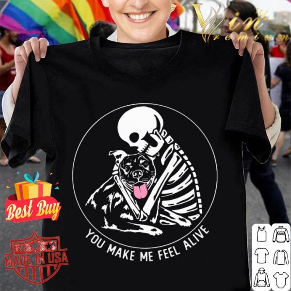 Skull Skeleton And Pitbull You Make Me Feel Alive Shirt