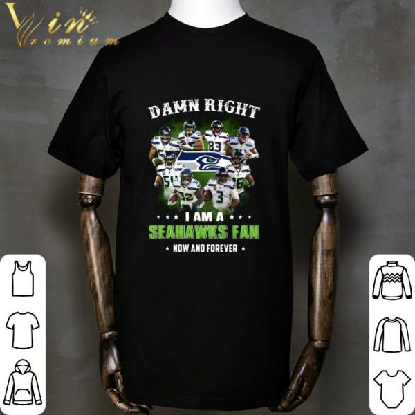 I Am A Seattle Seahawks NFL Damn Right Fan Now And Forever shirt