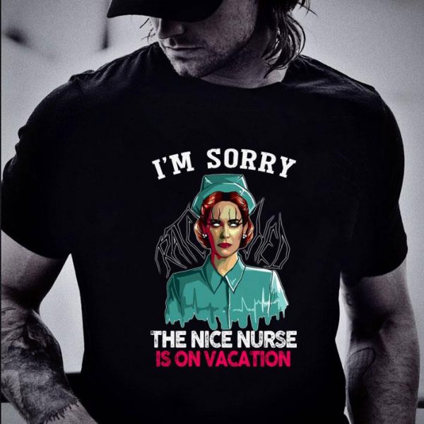 Hot Nurse Ratched I'm Sorry The Nice Nurse Is On Vacation shirt