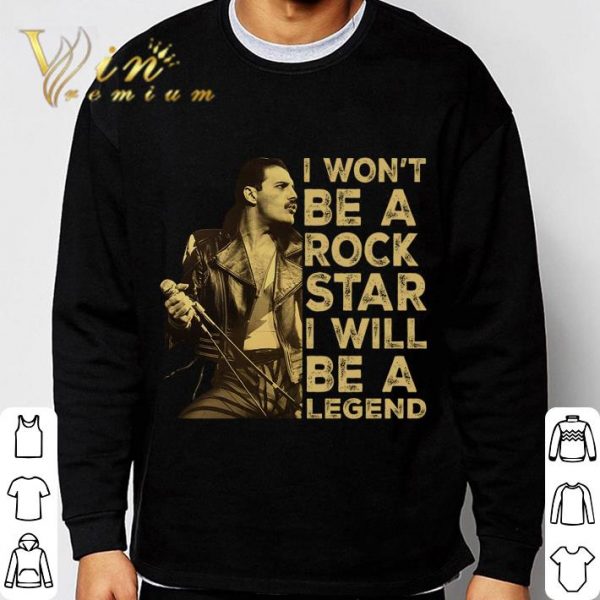 Are You Ready Freddie I Won't Be A Rock Star I Will Be A Legend shirt