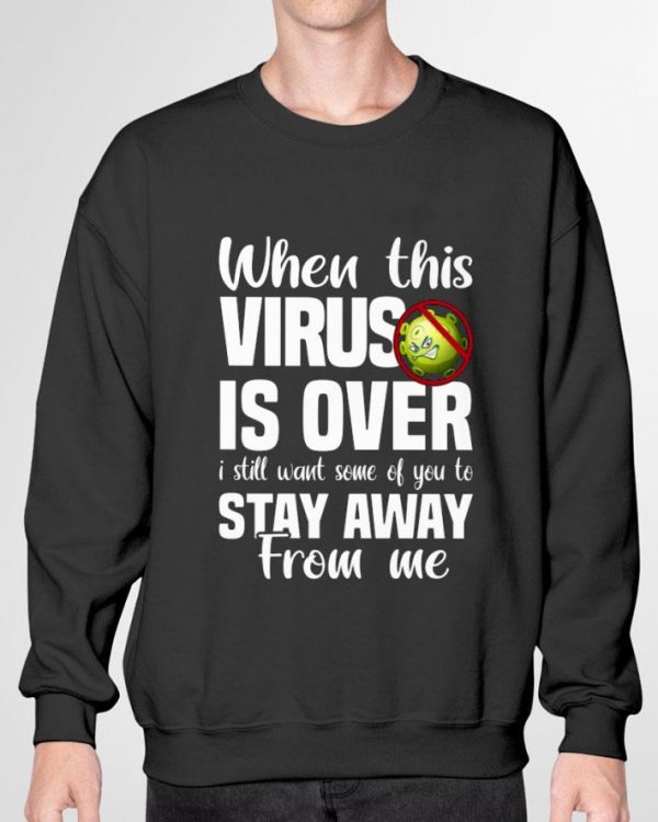 Premium When This Coronavirus Is Over I Still Want Some Of You To Stay Away From Me shirt