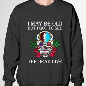 Hot Grateful Dead Sugar Skull I May Be Old But I Got To See The Dead Live shirt 2