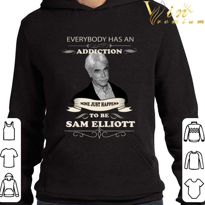 Everybody Has An Addiction Mine Just Happens To Be Sam Elliott shirt ba6cb1ff everybody has an addiction mine just happens to be sam elliott shirt 4 - Everybody Has An Addiction Mine Just Happens To Be Sam Elliott shirt