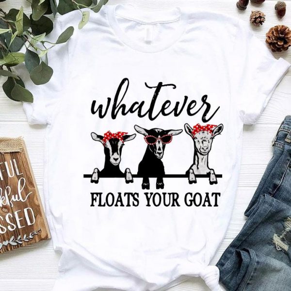 Hot Whatever floats your goat shirt
