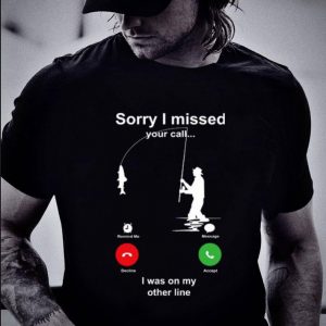 Original Fishing sorry i missed your call i was on my other line shirt 1