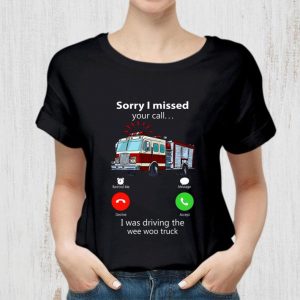 Original Sorry I Missed Your Call I Was Driving The Wee Woo Truck shirt 1