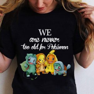Premium We Are Never Too Old For Ash Pokemon Pikachu Charmander Squirtle shirt 1