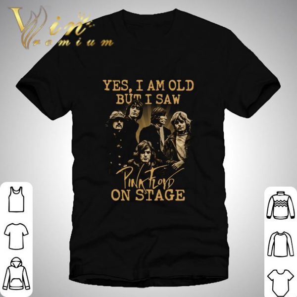 Yes I Am Old But I Saw Pink Floyd Band Member On Stage shirt