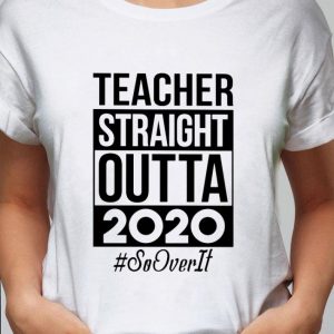 Hot Teacher Straight Outta 2020 So Over It shirt 1