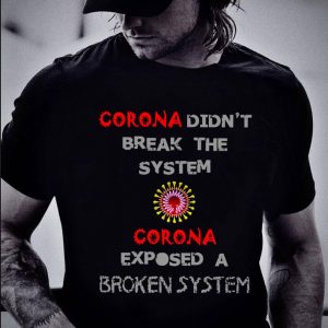 Awesome Coronavirus didn't break the system Corona exposed a broken system shirt 1