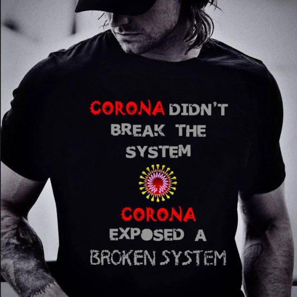 Awesome Coronavirus didn't break the system Corona exposed a broken system shirt