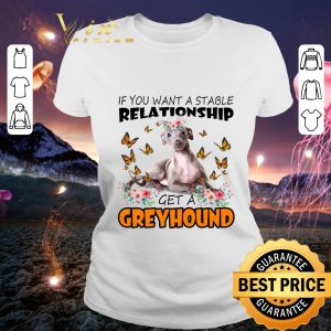 Premium If You Want A Stable Relationship Get A Greyhound shirt 1