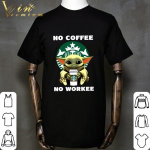 Starbucks Baby Yoda No Coffee No Workee shirt 1 Starbucks Baby Yoda No Coffee No Workee shirt 1
