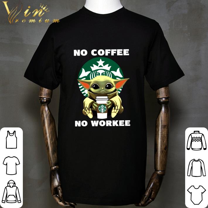Starbucks Baby Yoda No Coffee No Workee shirt Starbucks Baby Yoda No Coffee No Workee shirt