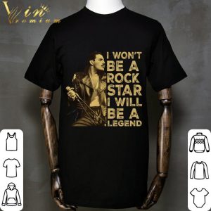 Are You Ready Freddie I Won't Be A Rock Star I Will Be A Legend shirt 1