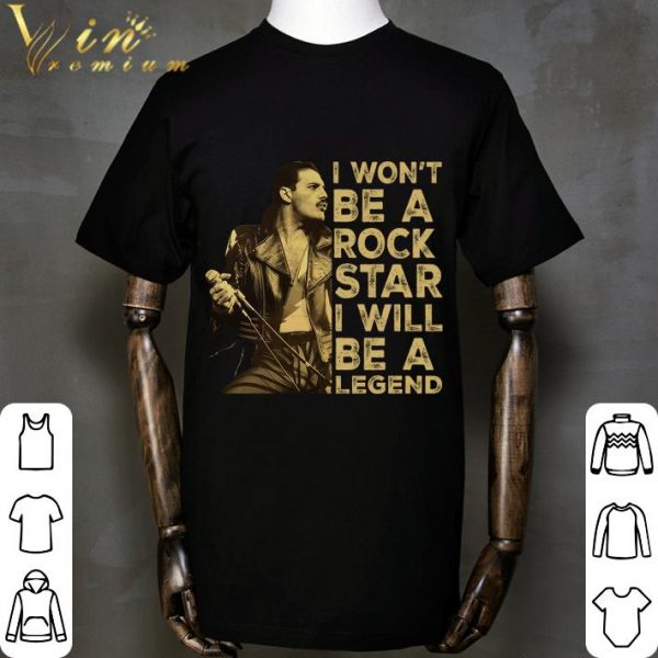 Are You Ready Freddie I Won't Be A Rock Star I Will Be A Legend shirt